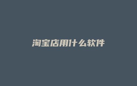 淘宝店用什么软件