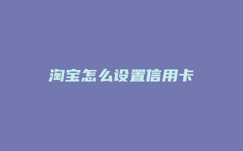 淘宝怎么设置信用卡