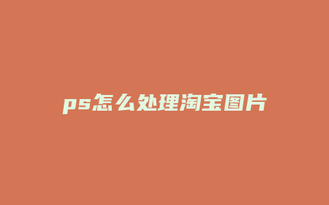 ps怎么处理淘宝图片