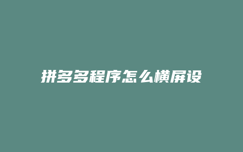 拼多多程序怎么横屏设置