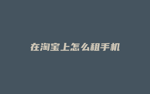 在淘宝上怎么租手机