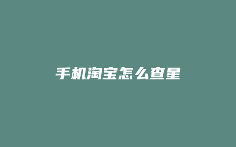 手机淘宝怎么查星