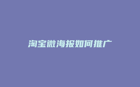 淘宝微海报如何推广