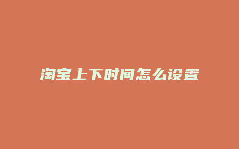淘宝上下时间怎么设置