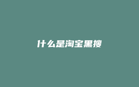 什么是淘宝黑搜