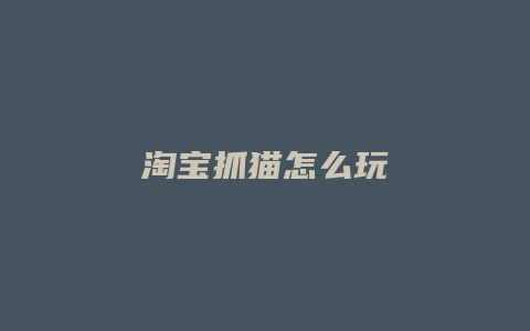 淘宝抓猫怎么玩
