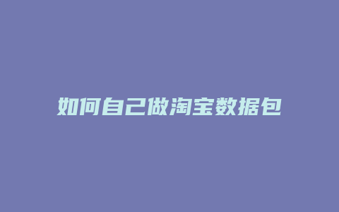 如何自己做淘宝数据包