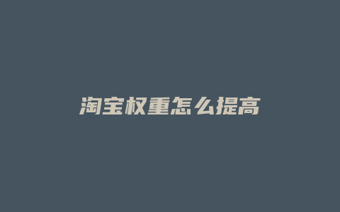 淘宝权重怎么提高