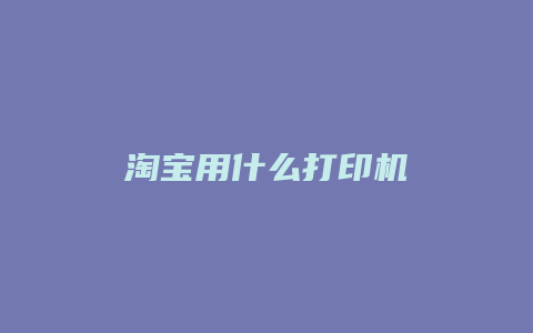 淘宝用什么打印机
