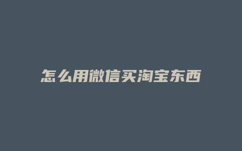 怎么用微信买淘宝东西
