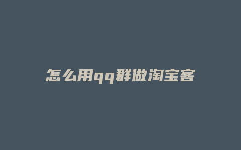怎么用qq群做淘宝客