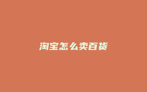 淘宝怎么卖百货