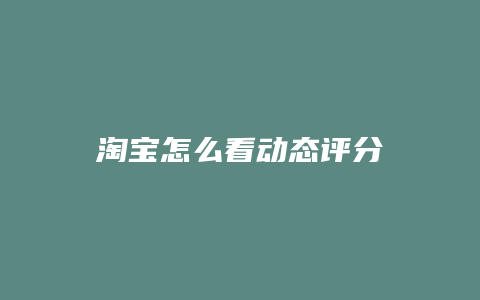 淘宝怎么看动态评分