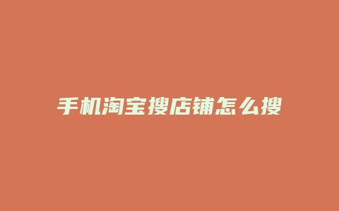 手机淘宝搜店铺怎么搜