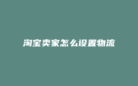 淘宝卖家怎么设置物流