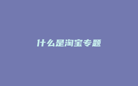 什么是淘宝专题