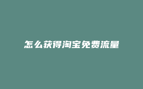 怎么获得淘宝免费流量