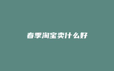 春季淘宝卖什么好