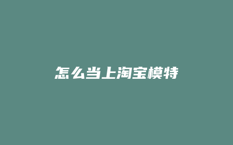 怎么当上淘宝模特