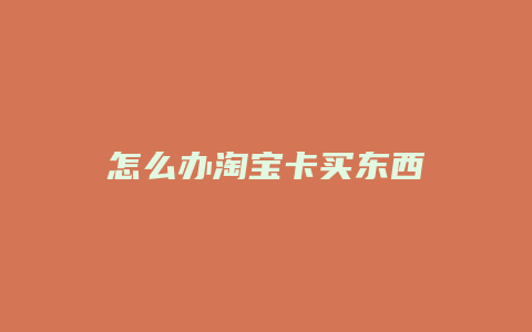 怎么办淘宝卡买东西