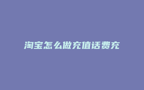 淘宝怎么做充值话费充值