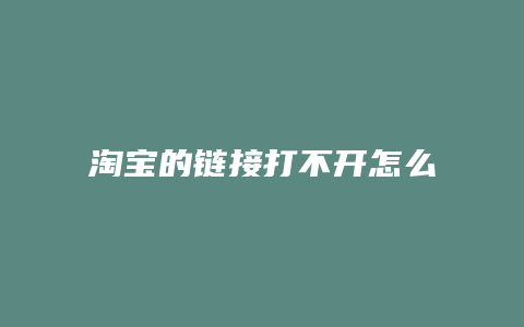 淘宝的链接打不开怎么回事啊