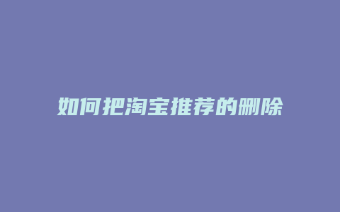 如何把淘宝推荐的删除