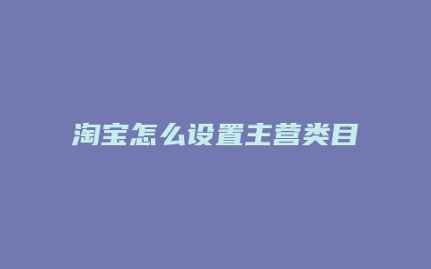 淘宝怎么设置主营类目
