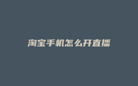 淘宝手机怎么开直播