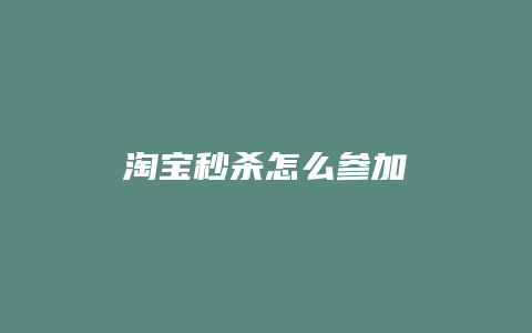 淘宝秒杀怎么参加