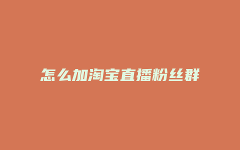 怎么加淘宝直播粉丝群