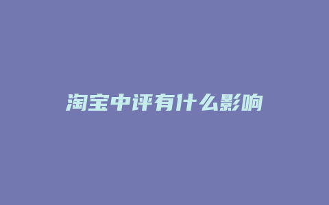 淘宝中评有什么影响