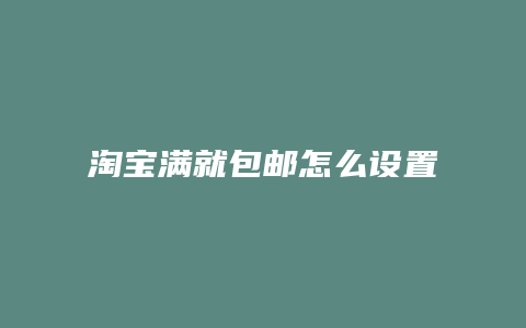 淘宝满就包邮怎么设置