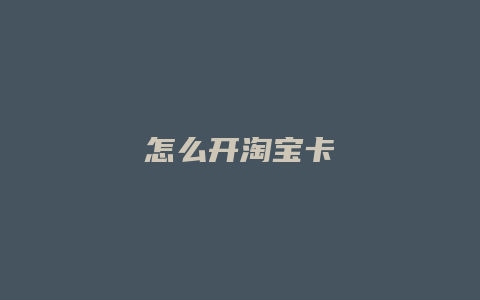 怎么开淘宝卡