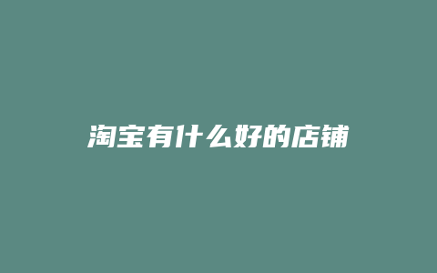 淘宝有什么好的店铺