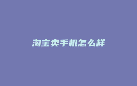 淘宝卖手机怎么样