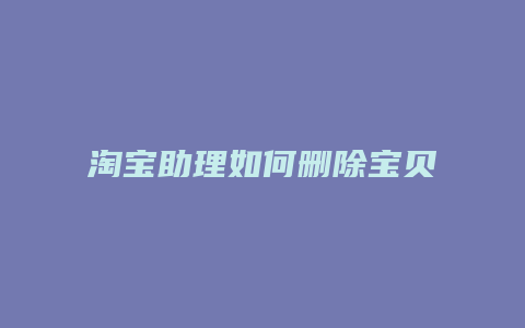 淘宝助理如何删除宝贝