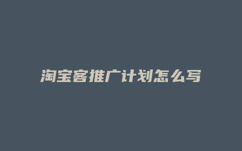 淘宝客推广计划怎么写