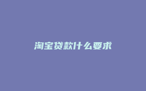 淘宝贷款什么要求