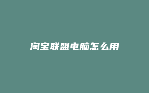淘宝联盟电脑怎么用