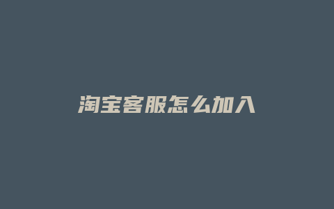 淘宝客服怎么加入
