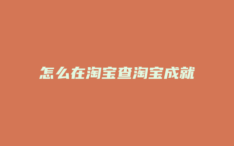 怎么在淘宝查淘宝成就榜