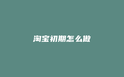 淘宝初期怎么做