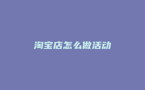 淘宝店怎么做活动
