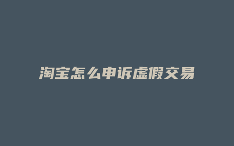 淘宝怎么申诉虚假交易