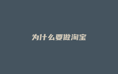为什么要做淘宝