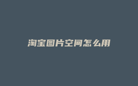淘宝图片空间怎么用