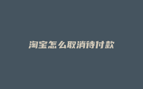淘宝怎么取消待付款