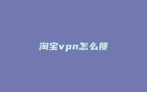 淘宝vpn怎么搜