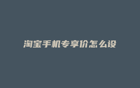 淘宝手机专享价怎么设置